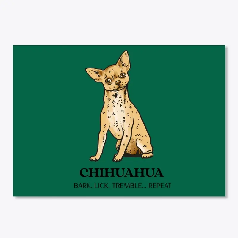 CHIHUAHUA, BARK. LICK. TREMBLE... REPEAT