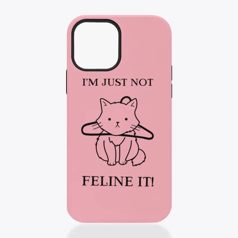 I'M JUST NOT FELINE IT!