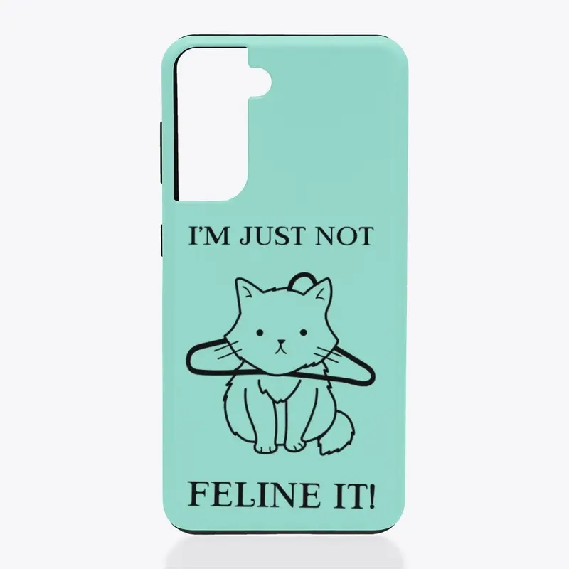 I'M JUST NOT FELINE IT!