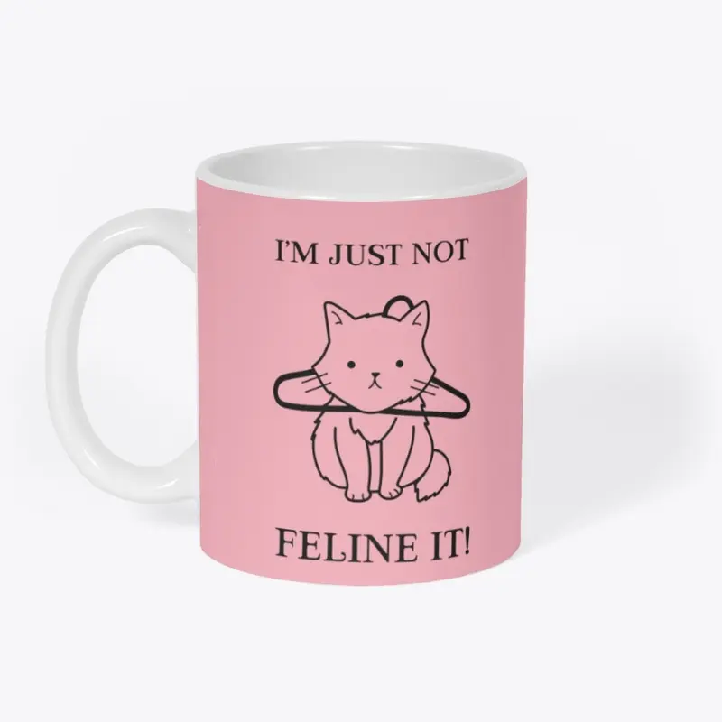 I'M JUST NOT FELINE IT!